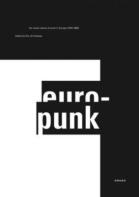 Europunk: The Visual Culture of Punk in Europe, 1976-1980 EUROPUNK [ Eric de Chassey ]