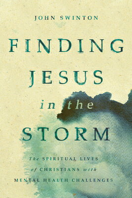 Finding Jesus in the Storm: The Spiritual Lives of Christians with Mental Health Challenges FINDING JESUS IN THE STORM [ John Swinton ]