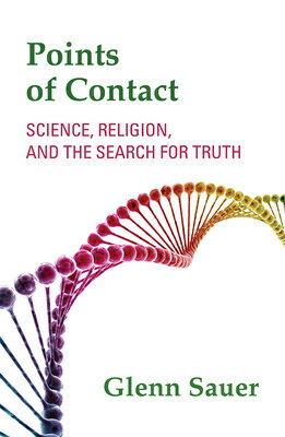 Points of Contact: Science, Religion, and the Search for Truth POINTS OF CONTACT [ Glenn Sauer ]