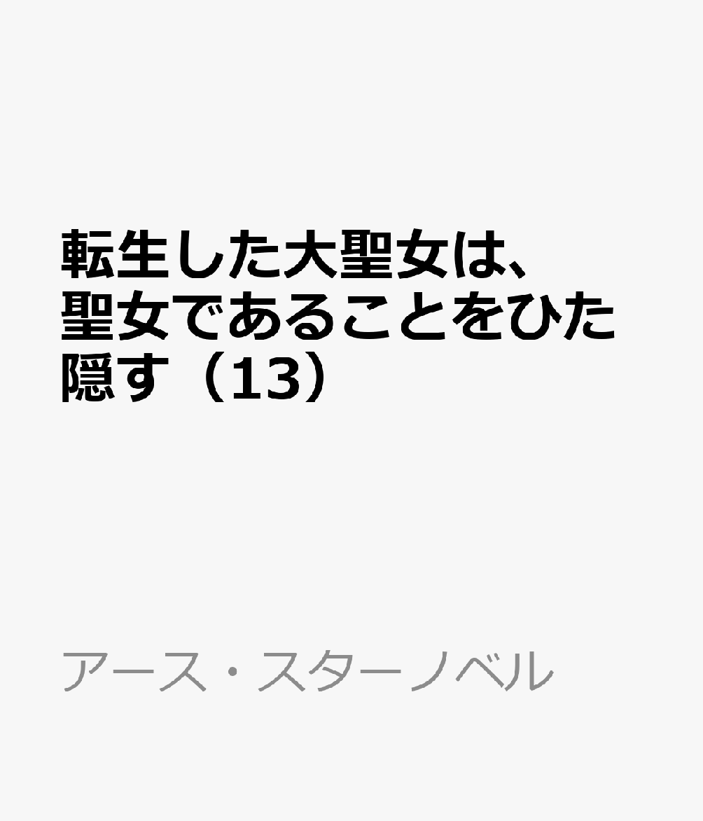 転生した大聖女は、聖女であることをひた隠す（13）