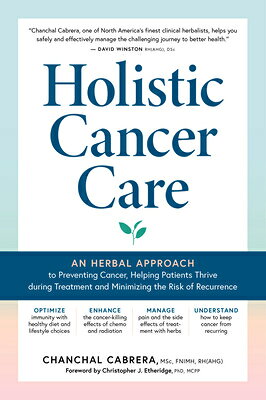 Holistic Cancer Care: An Herbal Approach to Reducing Cancer Risk, Helping Patients Thrive During Tre HOLISTIC CANCER CARE [ Chanchal Cabrera ]