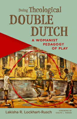 Doing Theological Double Dutch: A Womanist Pedagogy of Play DOING THEOLOGICAL DOUBLE DUTCH [ Lakisha R. Lockhart-Rusch ]