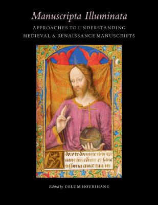 Manuscripta Illuminata: Approaches to Understanding Medieval & Renaissance Manuscripts MANUSCRIPTA ILLUMINATA （Index of Christian Art） 