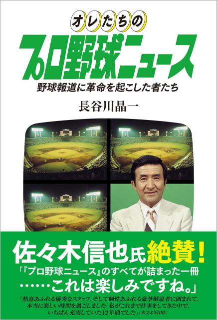 オレたちのプロ野球ニュース 野球報道に革命を起こした者たち [ 長谷川晶一 ]