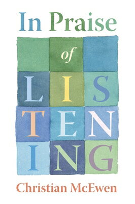 In Praise of Listening: On Creativity and Slowing Down IN PRAISE OF LISTENING [ Christian McEwen ]