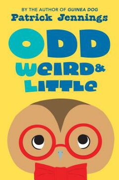 Odd, Weird & Little ODD WEIRD & LITTLE [ Patrick Jennings ]