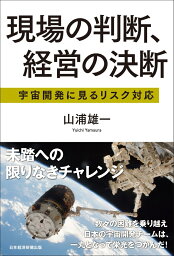 現場の判断、経営の決断　宇宙開発に見るリスク対応 [ 山浦 雄一 ]