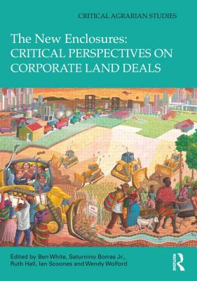 The New Enclosures: Critical Perspectives on Corporate Land Deals NEW ENCLOSURES CRITICAL PERSPE （Critical Agrarian Studies） [ Ben White ]