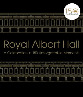 Royal Albert Hall: A Celebration in 150 Unforgettable Moments ROYAL ALBERT HALL [ Royal Albert Hall ]