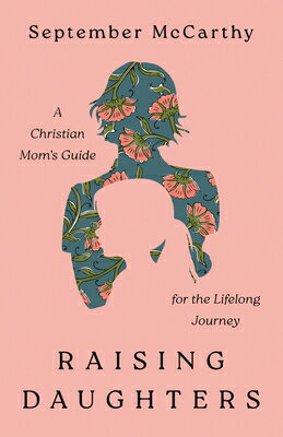 Raising Daughters: A Christian Mom's Guide for the Lifelong Journey RAISING DAUGHTERS [ September McCarthy ]