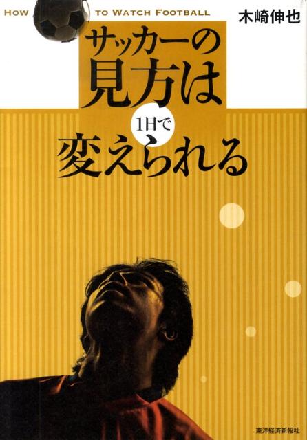 サッカーの見方は1日で変えられる [ 木崎伸也 ]