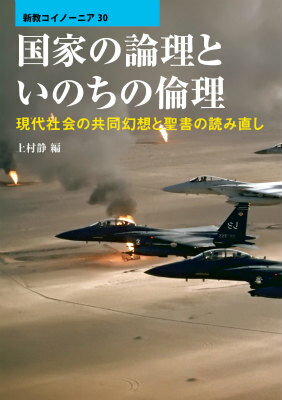 国家の論理といのちの倫理 現代社会の共同幻想と聖書の読み直し （新教コイノーニア） [ 上村静 ]