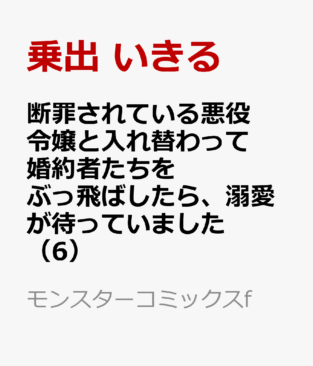 断罪されている悪役令嬢と入れ替わって婚約者たちをぶっ飛ばしたら、溺愛が待っていました（6）