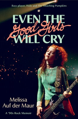 Even the Good Girls Will Cry: A '90s Rock Memoir EVEN THE GOOD GIRLS WILL CRY [ Melissa Auf Der Maur ]