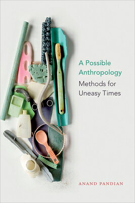 A Possible Anthropology: Methods for Uneasy Times POSSIBLE ANTHROPOLOGY [ Anand Pandian ]