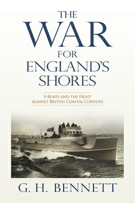 The War for England's Shores: S-Boats and the Fight Against British Coastal Convoys WAR FOR ENGLANDS SHORES [ G. H. Bennett ]