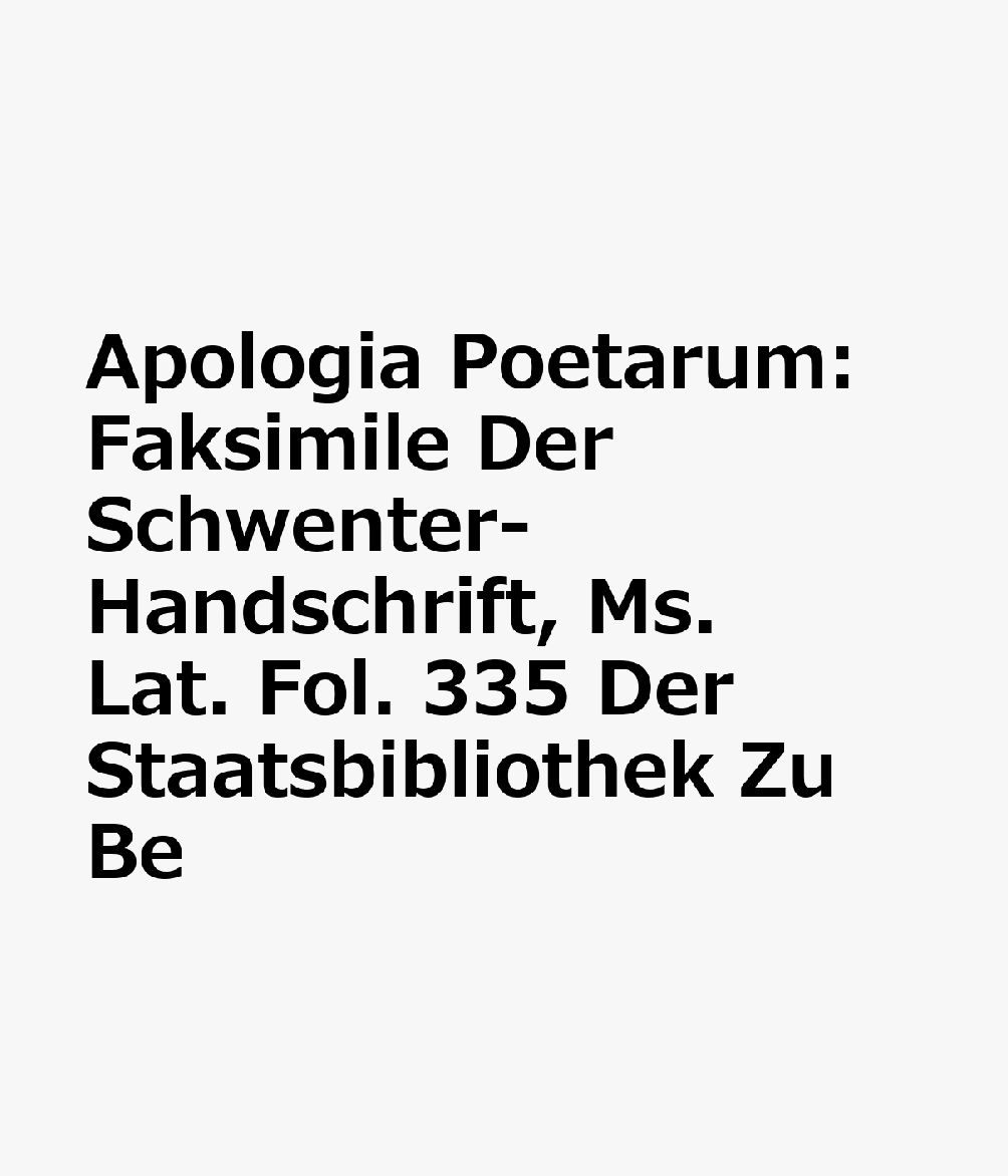 Apologia Poetarum: Faksimile Der Schwenter-Handschrift, Ms. Lat. Fol. 335 Der Staatsbibliothek Zu Be GER-APOLOGIA POETARUM 