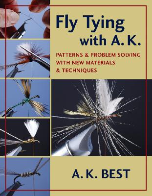 Fly Tying with A. K.: Patterns and Problem Solving with New Materials and Techniques FLY TYING W/A K [ A. K. Best ]