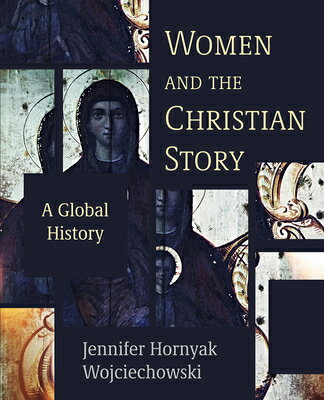 Women and the Christian Story: A Global History WOMEN & THE CHRISTIAN STORY [ Jennifer Hornyak Wojciechowski ]