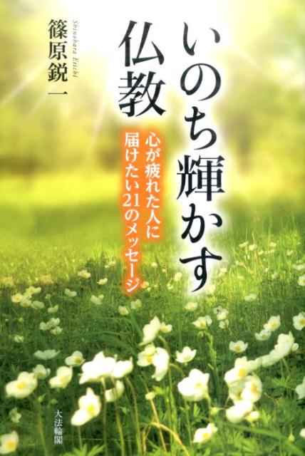 いのち輝かす仏教 心が疲れた人に届けたい21のメッセージ [ 篠原鋭一 ]