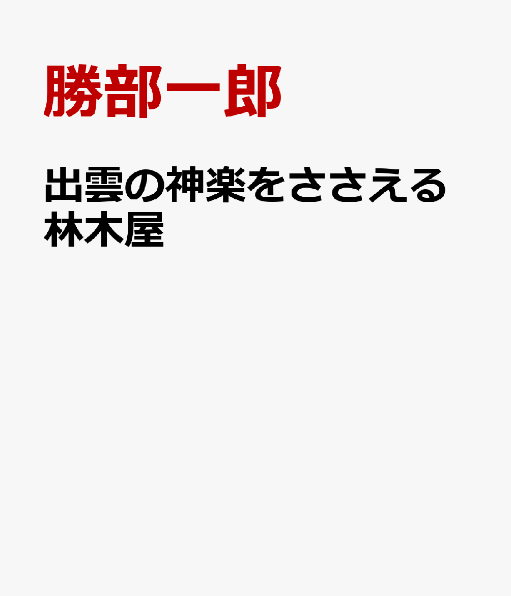出雲の神楽をささえる林木屋 [ 勝部一郎 ]