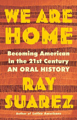 We Are Home: Becoming American in the 21st Century: An Oral History WE ARE HOME [ Ray Suarez ]