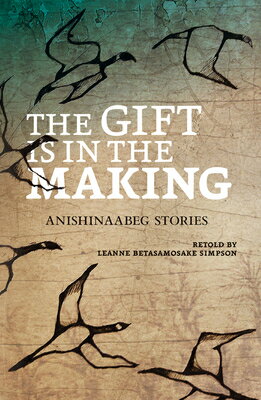 The Gift Is in the Making: Anishinaabeg Stories GIFT IS IN THE MAKING 
