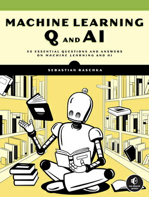 Machine Learning Q and AI: 30 Essential Questions and Answers on Machine Learning and AI MACHINE LEARNING Q & AI [ Sebastian Raschka ]