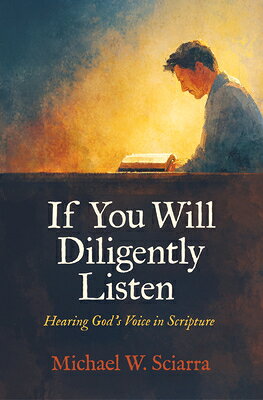 If You Will Diligently Listen: Hearing God's Voice in Scripture IF YOU WILL DILIGENTLY LISTEN 