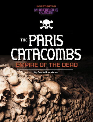Paris Catacombs, Empire of the Dead PARIS CATACOMBS EMPIRE OF THE （Investigating Mysterious Places） [ Scott Sonneborn ]