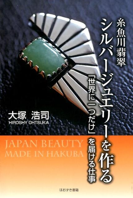 糸魚川翡翠シルバージュエリーを作る 「世界に一つだけ」を届ける仕事 [ 大塚浩司 ]