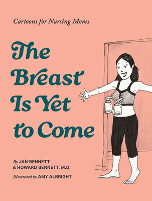 The Breast Is Yet to Come: Laugh-Out-Loud Cartoons for Breastfeeding Moms