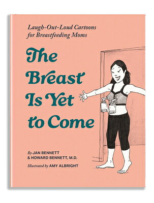 The Breast Is Yet to Come: Laugh-Out-Loud Cartoons for Breastfeeding Moms BREAST IS YET TO COME 