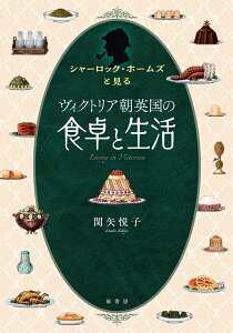 シャーロック・ホームズと見るヴィクトリア朝英国の食卓と生活 [ 関矢 悦子 ]