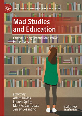 Mad Studies and Education: Critical Pedagogy and Mad PRAXIS in the Classroom MAD STUDIES & EDUCATION （Politics of Mental Health and Illness） [ Adam Davies ]