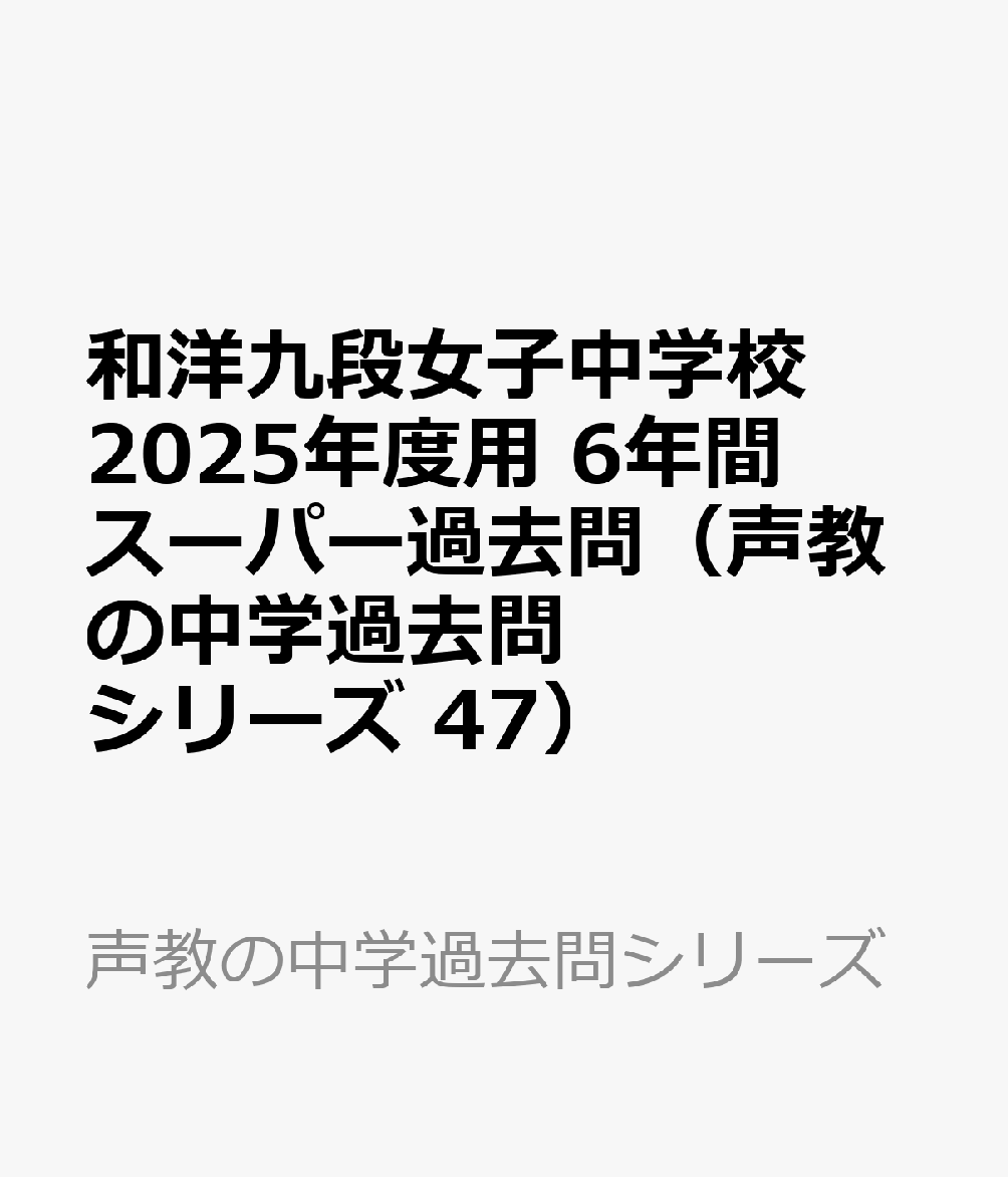 和洋九段女子中学校 2025年度用 6年間スーパー過去問（声教の中学過去問シリーズ 47）