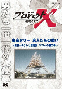 プロジェクトX 挑戦者たち 東京タワー 恋人たちの戦い〜世界一のテレビ塔建設・333mの難工事〜