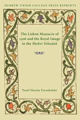 The Lisbon Massacre of 1506 and the Royal Image in the Shebet Yehudah LISBON MASSACRE OF 1506 &THE [ Yosef H. Yerushalmi ]