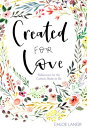 Created for Love: Reflections for the Catholic Bride-To-Be CREATED FOR LOVE Chloe Langr