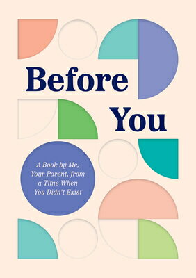 Before You: A Book by Me, Your Parent, from a Time When You Didn 039 t Exist BEFORE YOU Quirk Books