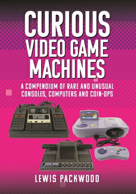 Curious Video Game Machines: A Compendium of Rar