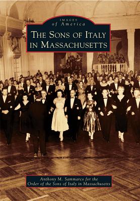 The Sons of Italy in Massachusetts SONS OF ITALY IN MASSACHUSETTS （Images of America） [ Anthony M. Sammarco ]