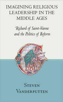 Imagining Religious Leadership in the Middle Ages: Richard of Saint-Vanne and the Politics of Reform IMAGINING RELIGIOUS LEADERSHIP [ Steven Vanderputten ]