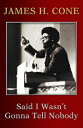 Said I Wasn 039 t Gonna Tell Nobody: The Making of a Black Theologian SAID I WASNT GONNA TELL NOBODY James H. Cone