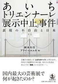 あいちトリエンナーレ「展示中止」事件 表現の不自由と日本 [ 岡本 有佳 ]