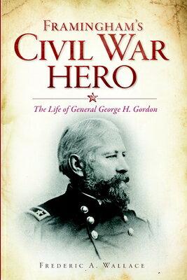 Framingham's Civil War Hero: The Life of General George H. Gordon
