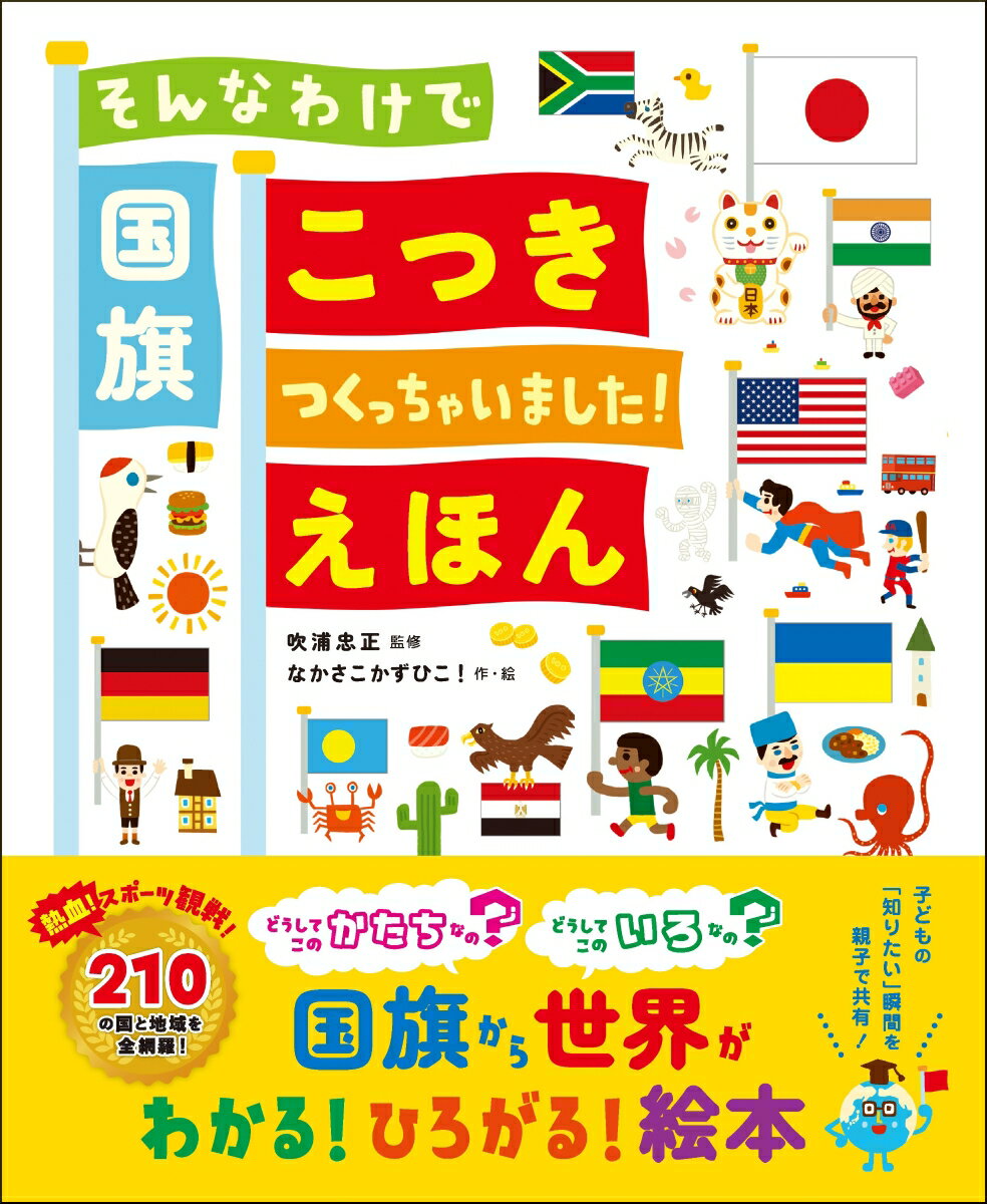 どうしてこのかたちなの？どうしてこのいろなの？国旗から世界がわかる！ひろがる！絵本。２１０の国と地域を全網羅！