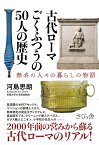 古代ローマ　ごくふつうの50人の歴史 無名の人々の暮らしの物語 [ 河島思朗 ]