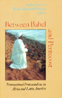 Between Babel and Pentecost: Transnational Pentecostalism in Africa and Latin America BETWEEN BABEL & PENTECOST 