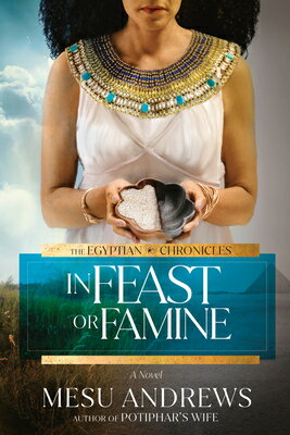 In Feast or Famine IN FEAST OR FAMINE （Egyptian Chronicles） [ Mesu Andrews ](3.0)